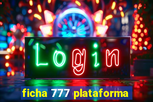 ficha 777 plataforma